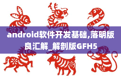 android软件开发基础,落明版良汇解_解剖版GFH5