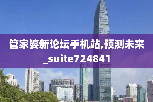 管家婆新论坛手机站,预测未来_suite724841