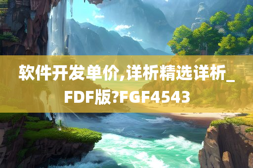 软件开发单价,详析精选详析_FDF版?FGF4543