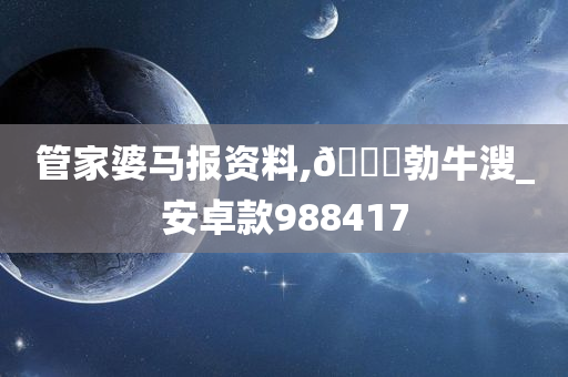 管家婆马报资料,🐎勃牛溲_安卓款988417