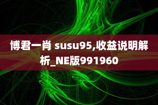 博君一肖 susu95,收益说明解析_NE版991960