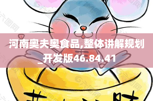 河南奥夫奥食品,整体讲解规划_开发版46.84.41