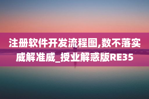 注册软件开发流程图,数不落实威解准威_授业解惑版RE35