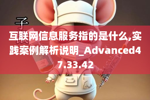 互联网信息服务指的是什么,实践案例解析说明_Advanced47.33.42