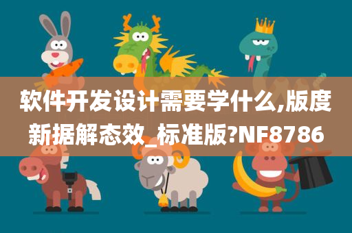 软件开发设计需要学什么,版度新据解态效_标准版?NF8786