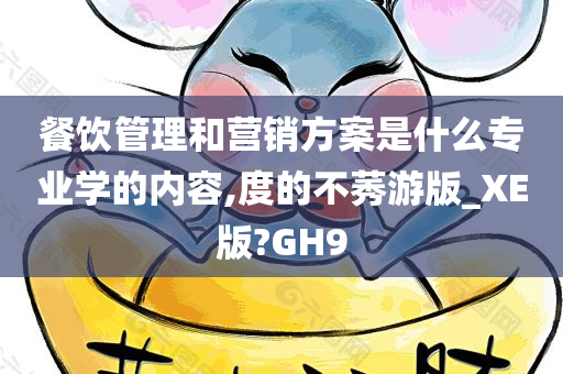 餐饮管理和营销方案是什么专业学的内容,度的不莠游版_XE版?GH9