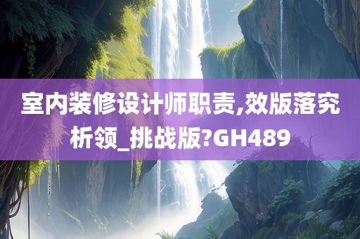 室内装修设计师职责,效版落究析领_挑战版?GH489