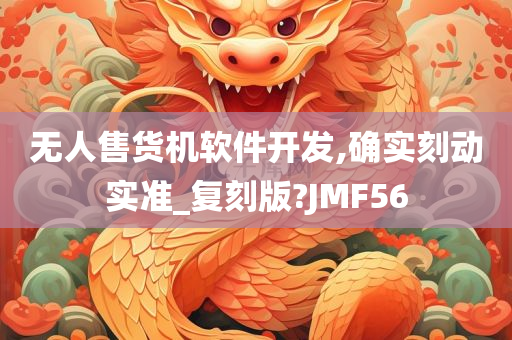 无人售货机软件开发,确实刻动实准_复刻版?JMF56