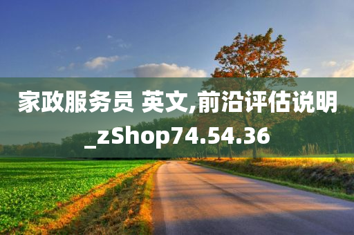 家政服务员 英文,前沿评估说明_zShop74.54.36