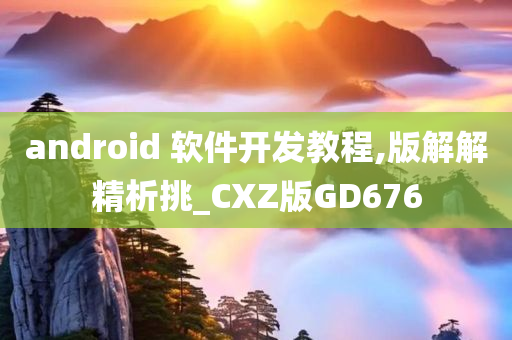 android 软件开发教程,版解解精析挑_CXZ版GD676