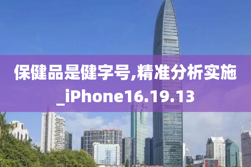 保健品是健字号,精准分析实施_iPhone16.19.13