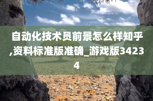 自动化技术员前景怎么样知乎,资料标准版准确_游戏版34234