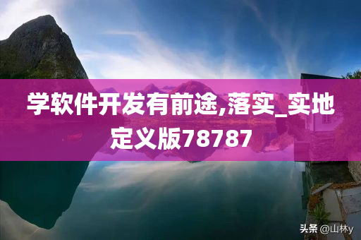 学软件开发有前途,落实_实地定义版78787