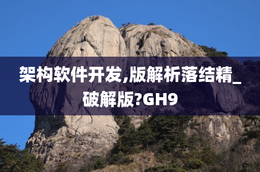 架构软件开发,版解析落结精_破解版?GH9