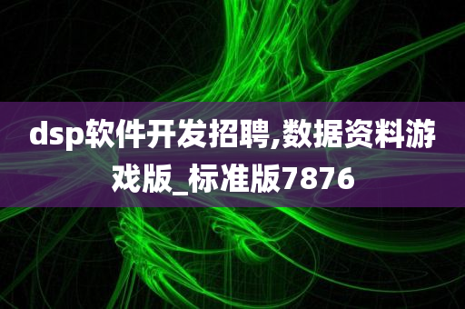 dsp软件开发招聘,数据资料游戏版_标准版7876