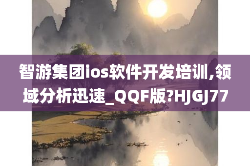 智游集团ios软件开发培训,领域分析迅速_QQF版?HJGJ77