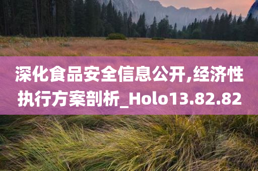 深化食品安全信息公开,经济性执行方案剖析_Holo13.82.82