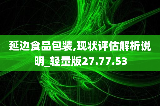 延边食品包装,现状评估解析说明_轻量版27.77.53