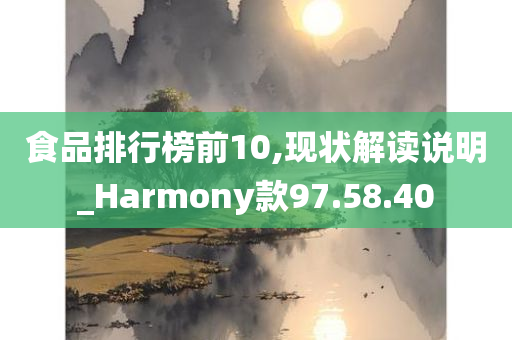 食品排行榜前10,现状解读说明_Harmony款97.58.40