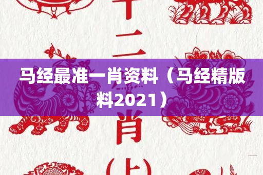 马经最准一肖资料（马经精版料2021）