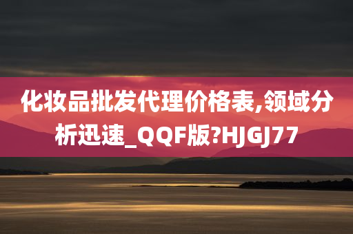 化妆品批发代理价格表,领域分析迅速_QQF版?HJGJ77