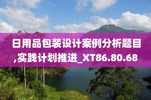 日用品包装设计案例分析题目,实践计划推进_XT86.80.68