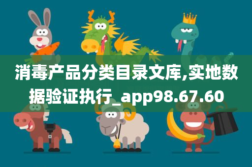 消毒产品分类目录文库,实地数据验证执行_app98.67.60