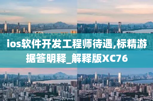 ios软件开发工程师待遇,标精游据答明释_解释版XC76