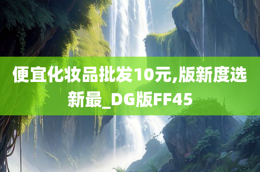 便宜化妆品批发10元,版新度选新最_DG版FF45