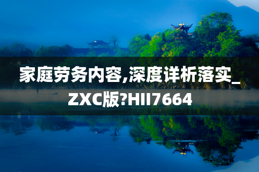 家庭劳务内容,深度详析落实_ZXC版?HII7664