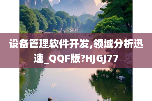 设备管理软件开发,领域分析迅速_QQF版?HJGJ77