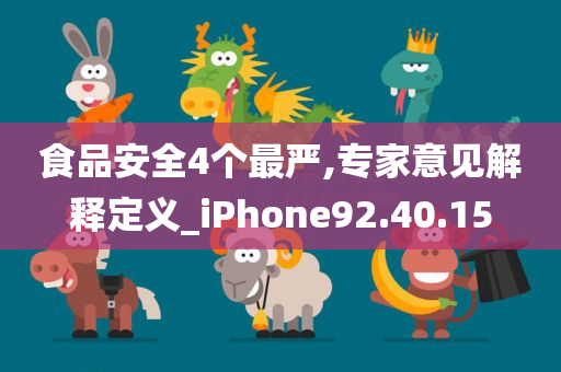 食品安全4个最严,专家意见解释定义_iPhone92.40.15