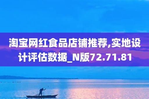 淘宝网红食品店铺推荐,实地设计评估数据_N版72.71.81