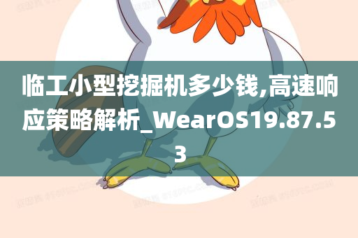 临工小型挖掘机多少钱,高速响应策略解析_WearOS19.87.53