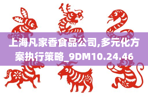 上海凡家香食品公司,多元化方案执行策略_9DM10.24.46