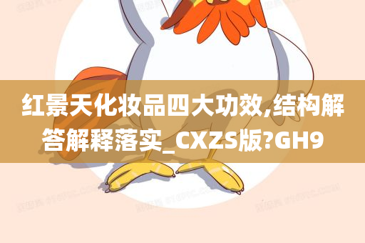 红景天化妆品四大功效,结构解答解释落实_CXZS版?GH9