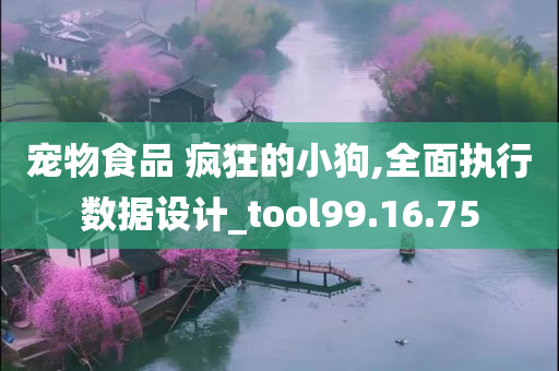 宠物食品 疯狂的小狗,全面执行数据设计_tool99.16.75