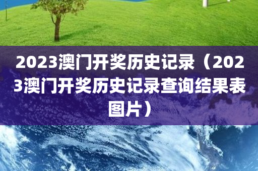 2023澳门开奖历史记录（2023澳门开奖历史记录查询结果表图片）