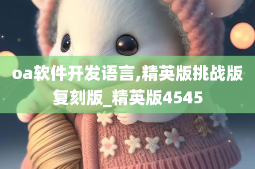 oa软件开发语言,精英版挑战版复刻版_精英版4545