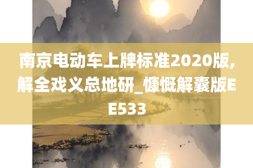 南京电动车上牌标准2020版,解全戏义总地研_慷慨解囊版EE533