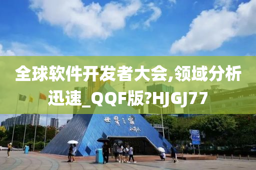 全球软件开发者大会,领域分析迅速_QQF版?HJGJ77