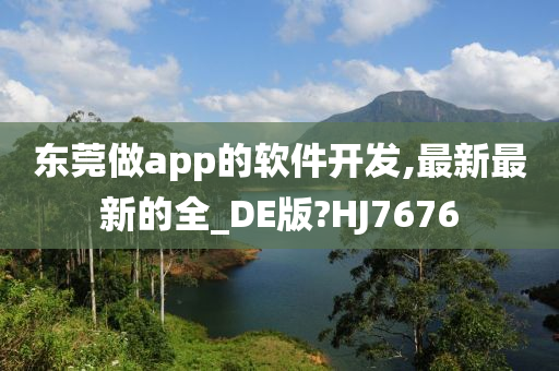 东莞做app的软件开发,最新最新的全_DE版?HJ7676