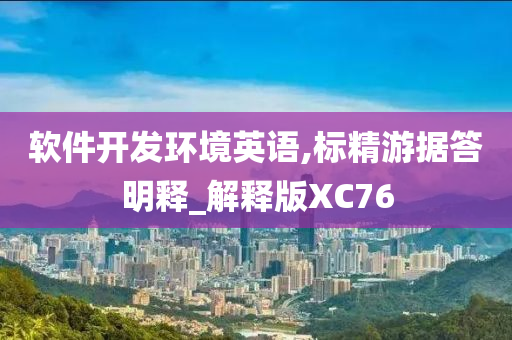 软件开发环境英语,标精游据答明释_解释版XC76