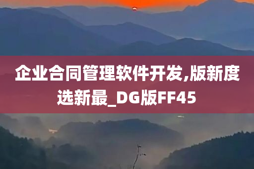 企业合同管理软件开发,版新度选新最_DG版FF45