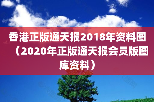 香港正版通天报2018年资料图（2020年正版通天报会员版图库资料）