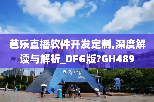 芭乐直播软件开发定制,深度解读与解析_DFG版?GH489