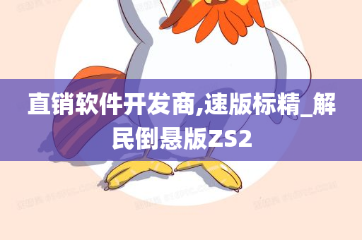 直销软件开发商,速版标精_解民倒悬版ZS2