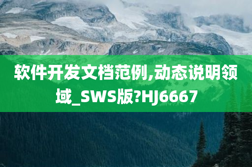 软件开发文档范例,动态说明领域_SWS版?HJ6667