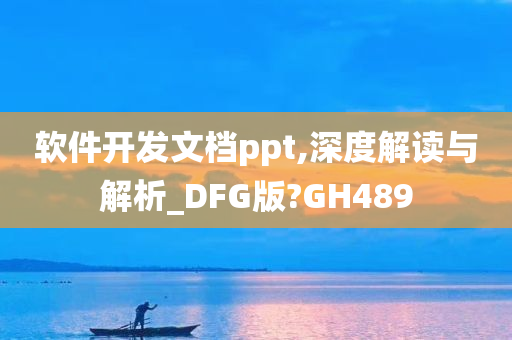 软件开发文档ppt,深度解读与解析_DFG版?GH489