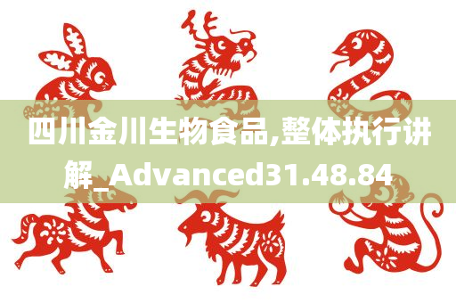 四川金川生物食品,整体执行讲解_Advanced31.48.84